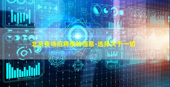 北京夜场招聘模特信息-选择大于一切